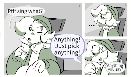 Pax: *pfff* sing what? Millie: Anything! Just pick Anything! Pax: … Anything you say?