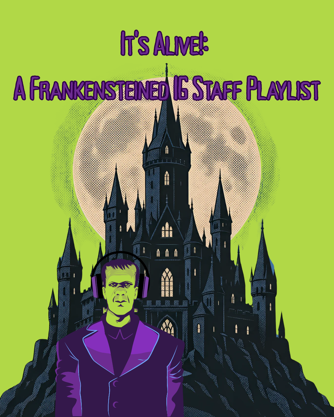 It’s Alive!: A Frankensteined IG Staff Playlist