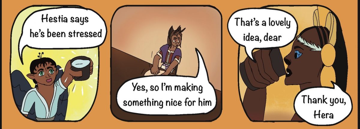 Hera: Hestia says he’s been stressed Hestia: Yes, so I’m making something nice for him Rheia: That’s a lovely idea, dear Thank you, Hera